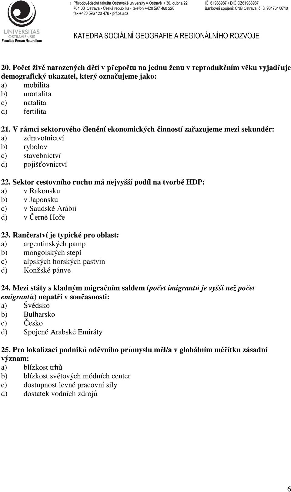 Sektor cestovního ruchu má nejvyšší podíl na tvorbě HDP: a) v Rakousku b) v Japonsku c) v Saudské Arábii d) v Černé Hoře 23.