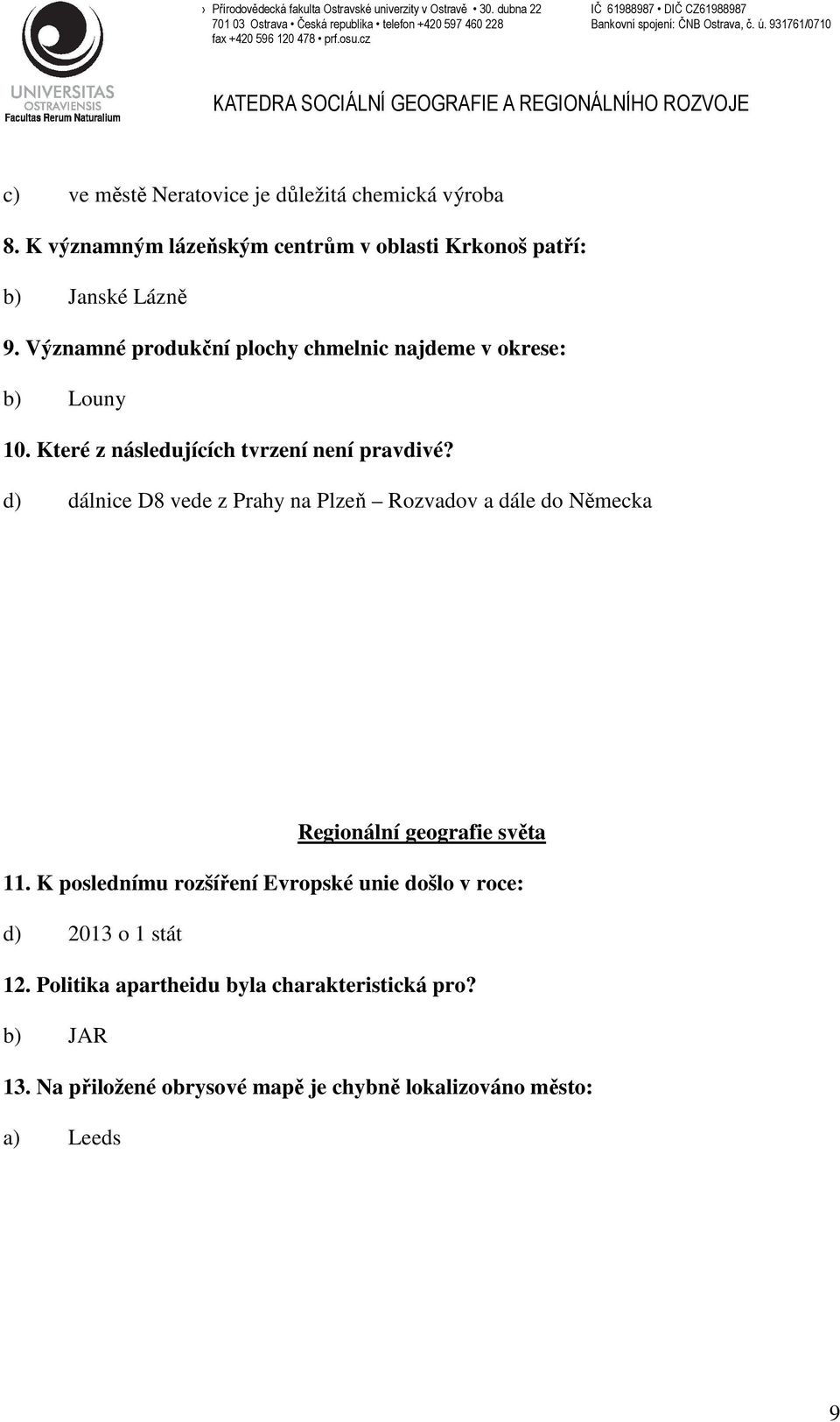 d) dálnice D8 vede z Prahy na Plzeň Rozvadov a dále do Německa Regionální geografie světa 11.