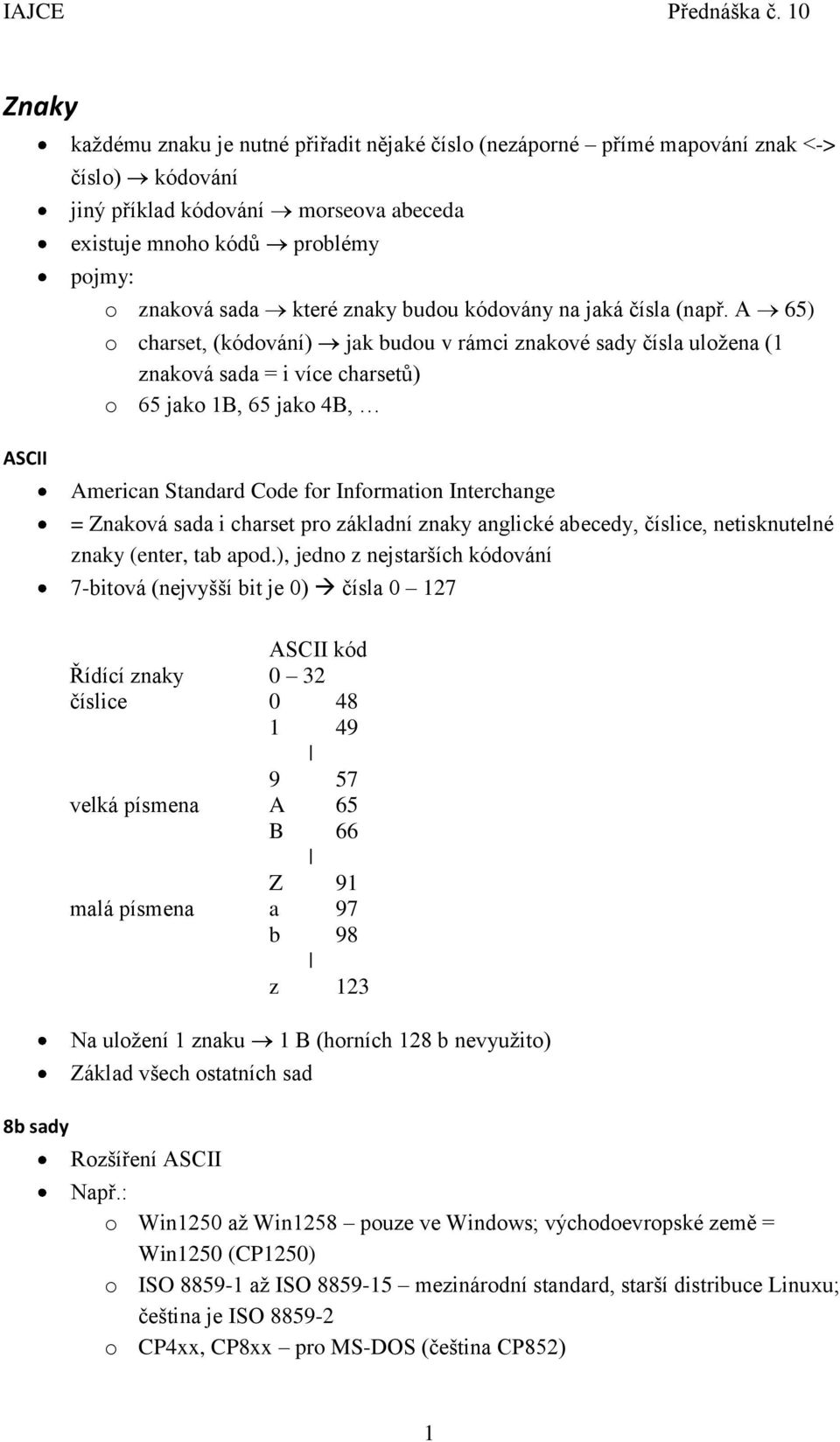 A 65) o charset, (kódování) jak budou v rámci znakové sady čísla uložena (1 znaková sada = i více charsetů) o 65 jako 1B, 65 jako 4B, ASCII American Standard Code for Information Interchange =