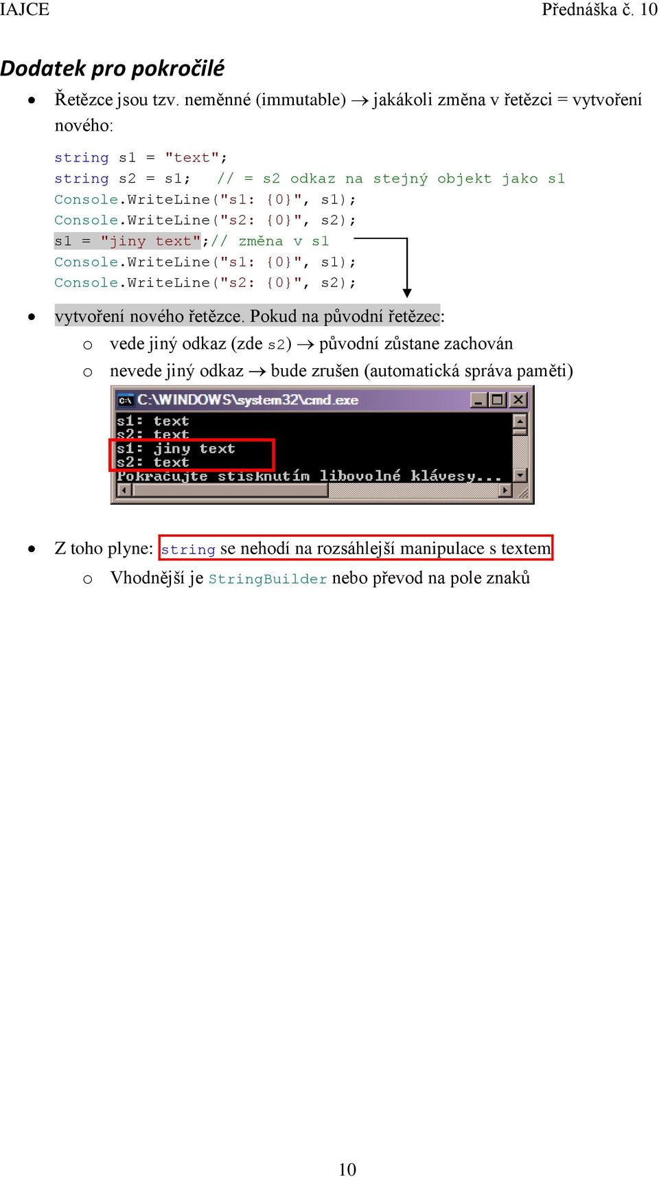 WriteLine("s1: 0", s1); Console.WriteLine("s2: 0", s2); s1 = "jiny text";// změna v s1 Console.WriteLine("s1: 0", s1); Console.WriteLine("s2: 0", s2); vytvoření nového řetězce.