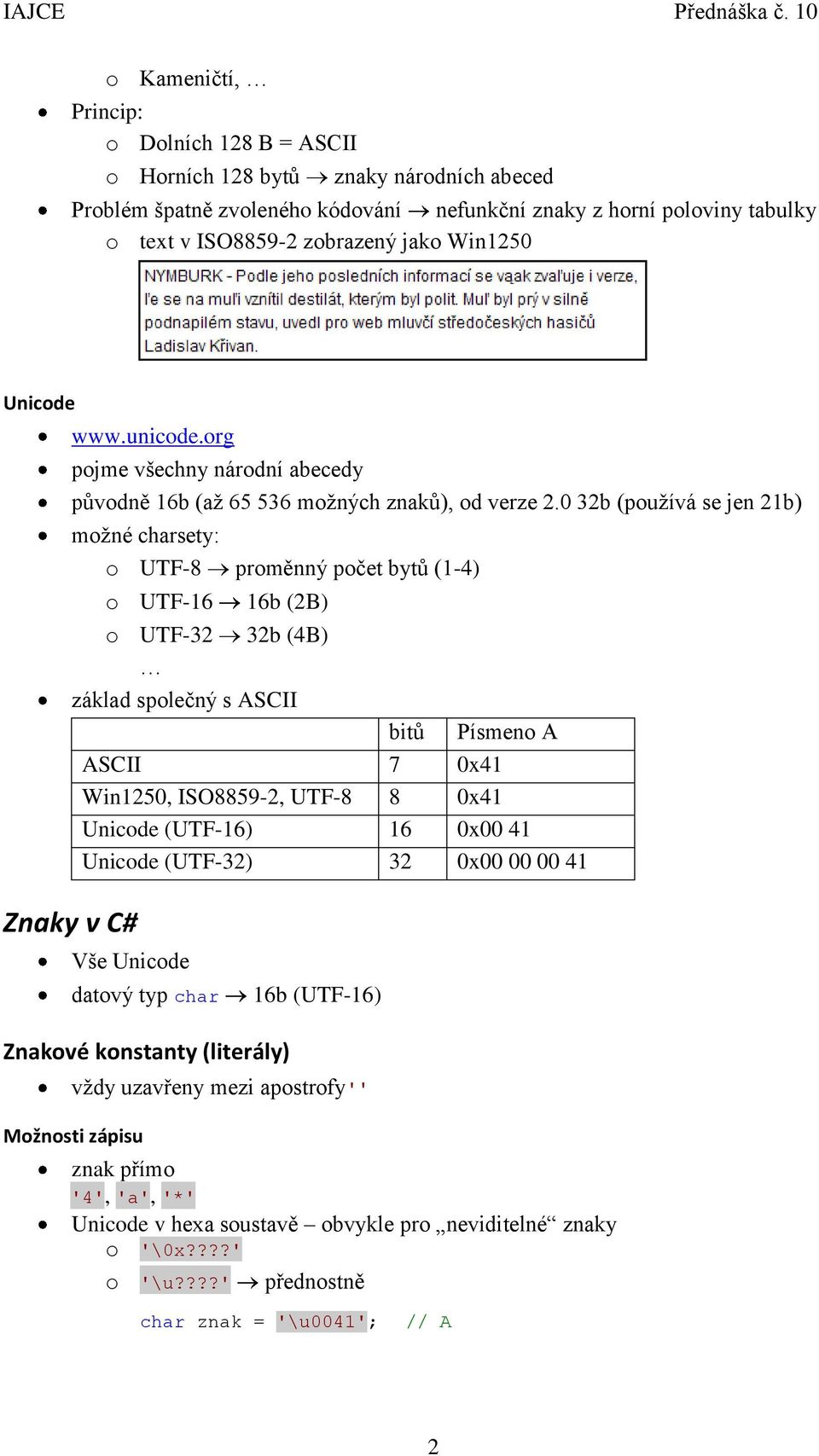 0 32b (používá se jen 21b) možné charsety: o UTF-8 proměnný počet bytů (1-4) o UTF-16 o UTF-32 16b (2B) 32b (4B) základ společný s ASCII bitů Písmeno A ASCII 7 0x41 Win1250, ISO8859-2, UTF-8 8 0x41