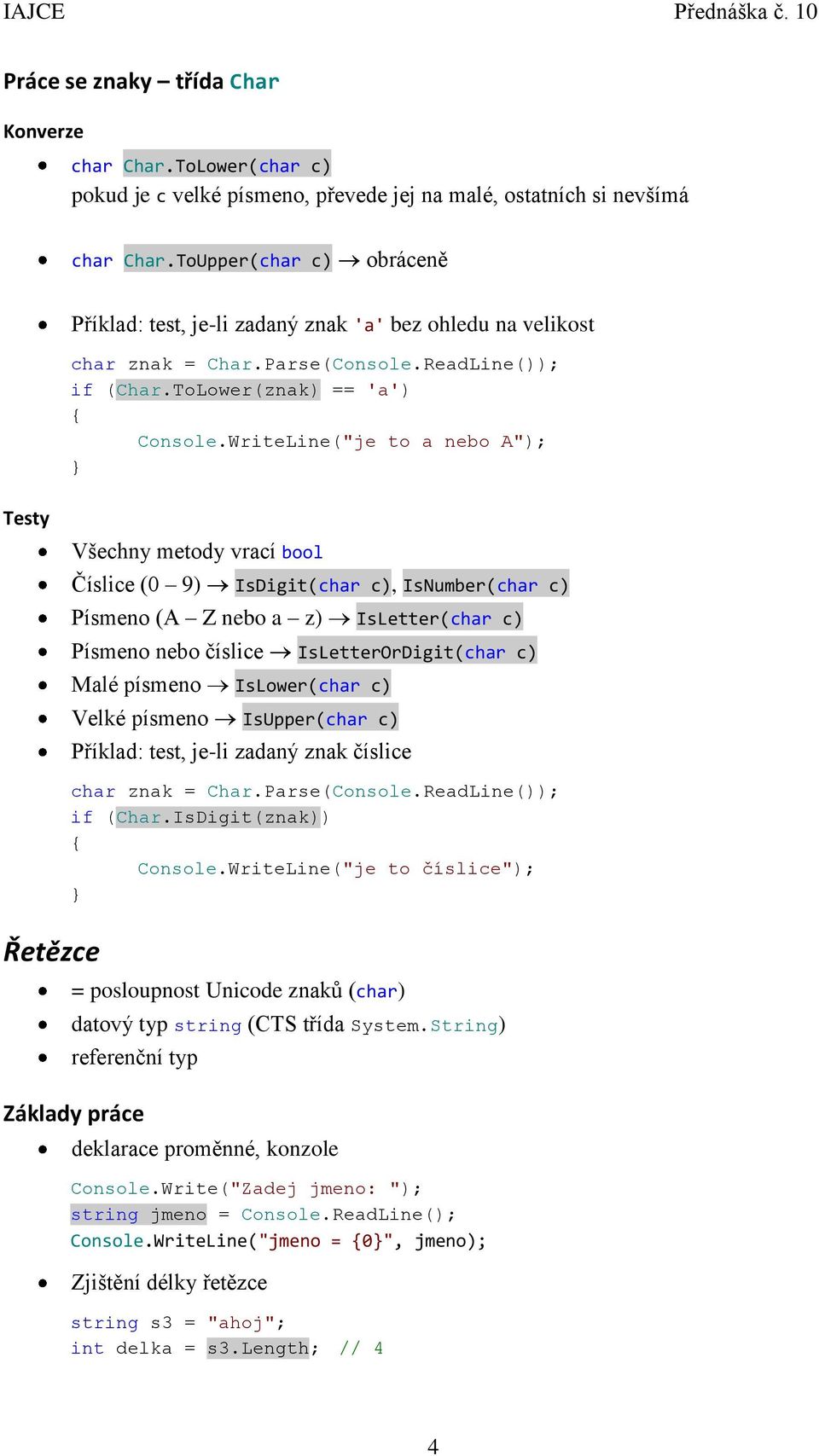 WriteLine("je to a nebo A"); Testy Řetězce Všechny metody vrací bool Číslice (0 9) IsDigit(char c), IsNumber(char c) Písmeno (A Z nebo a z) IsLetter(char c) Písmeno nebo číslice IsLetterOrDigit(char