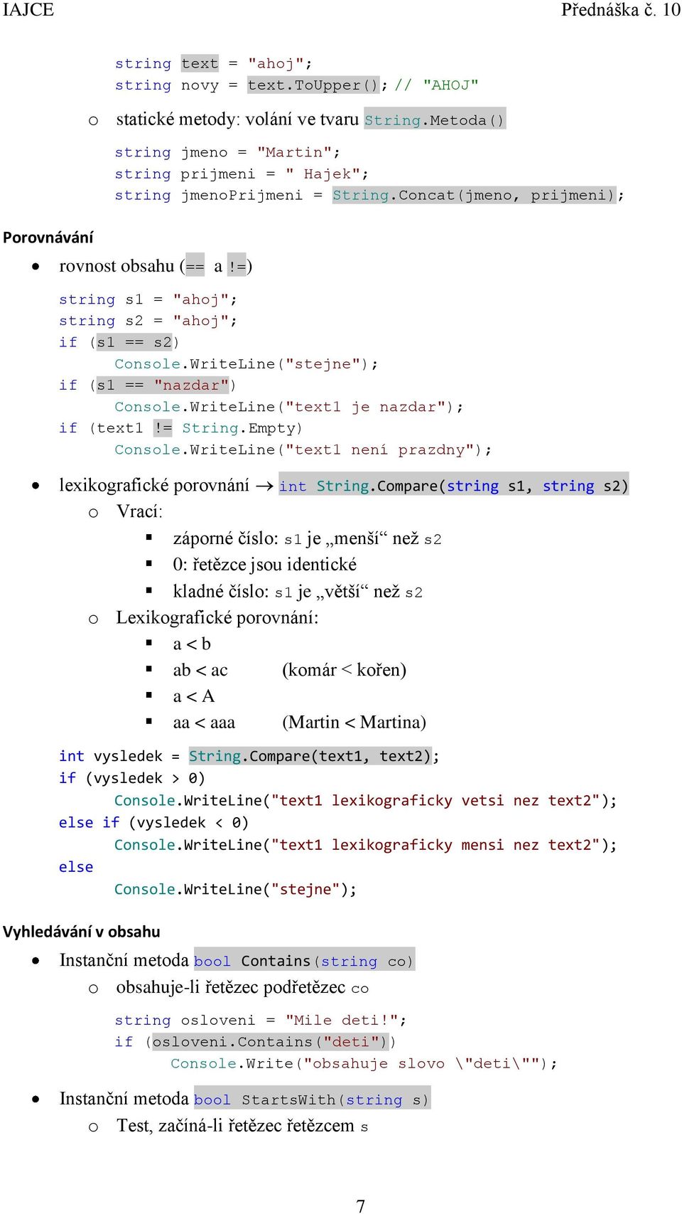 =) string s1 = "ahoj"; string s2 = "ahoj"; if (s1 == s2) Console.WriteLine("stejne"); if (s1 == "nazdar") Console.WriteLine("text1 je nazdar"); if (text1!= String.Empty) Console.