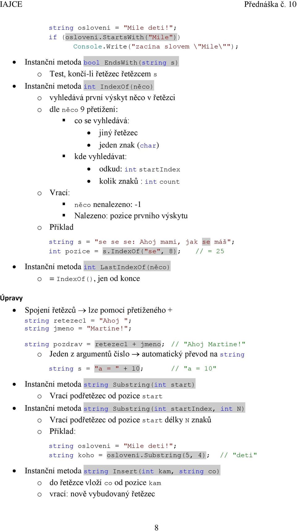 přetížení: co se vyhledává: jiný řetězec jeden znak (char) kde vyhledávat: odkud: int startindex kolik znaků : int count o Vrací: něco nenalezeno: -1 Nalezeno: pozice prvního výskytu o Příklad string