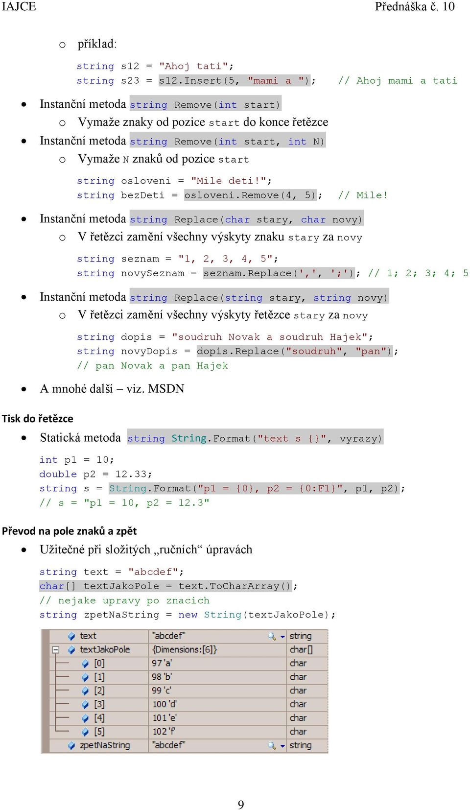 od pozice start string osloveni = "Mile deti!"; string bezdeti = osloveni.remove(4, 5); // Mile!