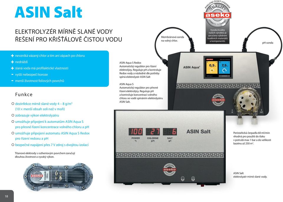 slané vody 4 8 g/m 3 (10 menší obsah soli než v moři) zobrazuje výkon elektrolyzéru umožňuje připojení k automatům ASIN Aqua S pro přesné řízení koncentrace volného chloru a ph umožňuje připojení