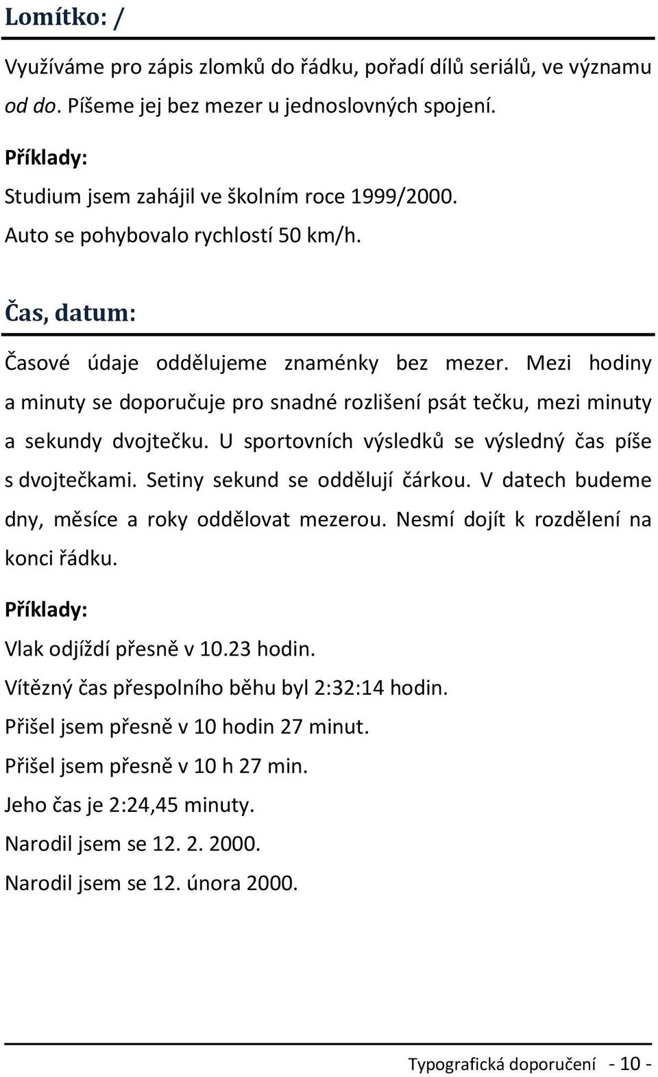 U sportovních výsledků se výsledný čas píše s dvojtečkami. Setiny sekund se oddělují čárkou. V datech budeme dny, měsíce a roky oddělovat mezerou. Nesmí dojít k rozdělení na konci řádku.