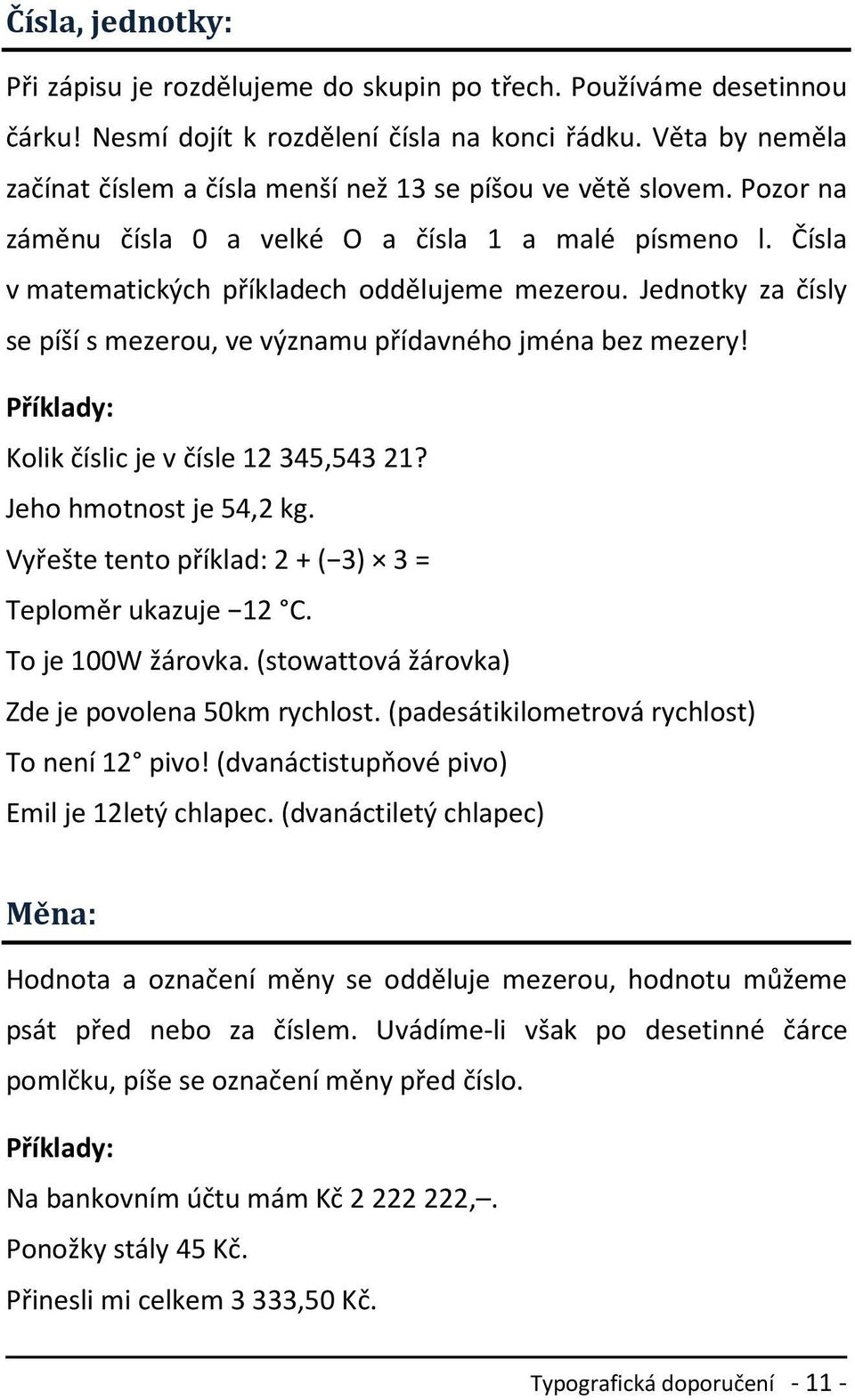 Jednotky za čísly se píší s mezerou, ve významu přídavného jména bez mezery! Kolik číslic je v čísle 12345,543 21? Jeho hmotnost je 54,2 kg. Vyřešte tento příklad: 2 + ( 3) 3 = Teploměr ukazuje 12 C.