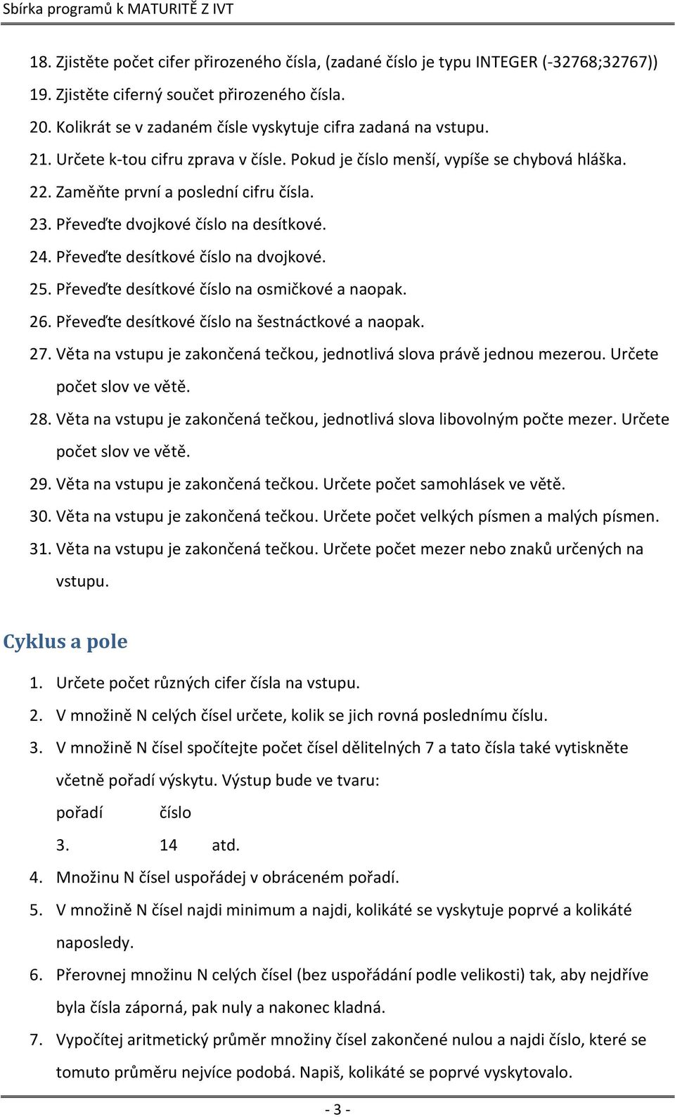 Převeďte dvojkové číslo na desítkové. 24. Převeďte desítkové číslo na dvojkové. 25. Převeďte desítkové číslo na osmičkové a naopak. 26. Převeďte desítkové číslo na šestnáctkové a naopak. 27.