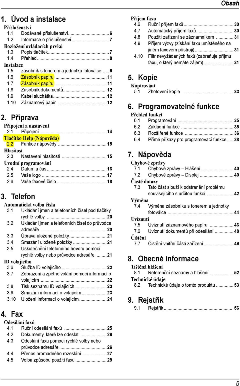 Připojení...4 Tlačítko Help (Nápověda) 2.2 Funkce nápovědy...5 Hlasitost 2.3 Nastavení hlasitosti...5 Úvodní programování 2.4 Datum a čas...6 2.5 Vaše logo...7 2.6 Vaše faxové číslo...8 3.