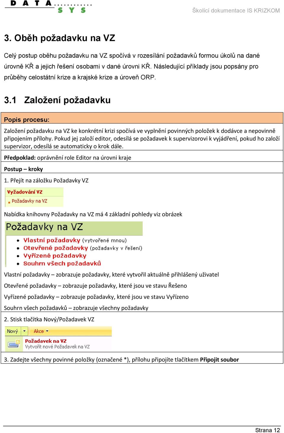 1 Založení požadavku Popis procesu: Založení požadavku na VZ ke konkrétní krizi spočívá ve vyplnění povinných položek k dodávce a nepovinně připojením přílohy.