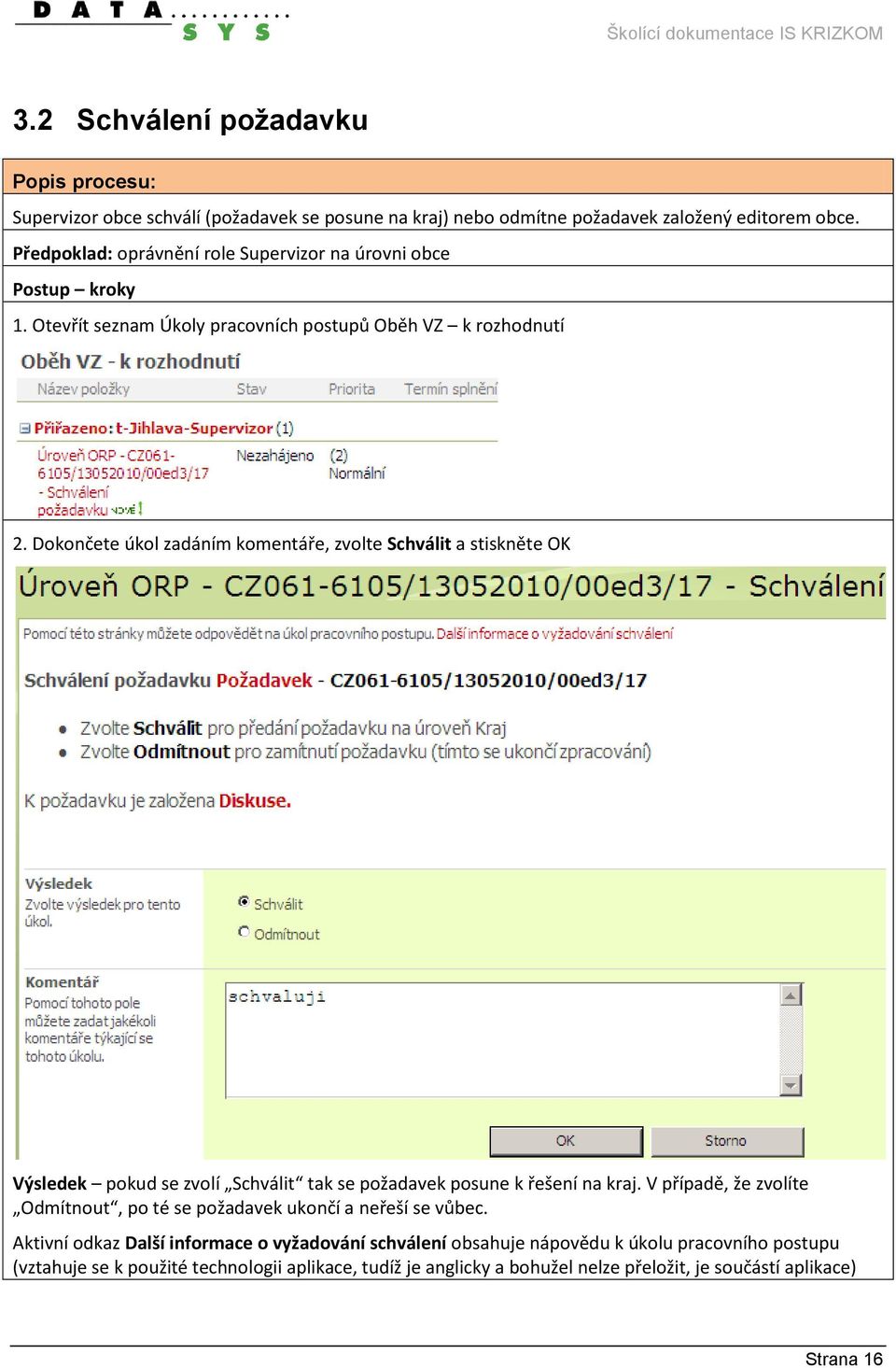 Dokončete úkol zadáním komentáře, zvolte Schválit a stiskněte OK Výsledek pokud se zvolí Schválit tak se požadavek posune k řešení na kraj.