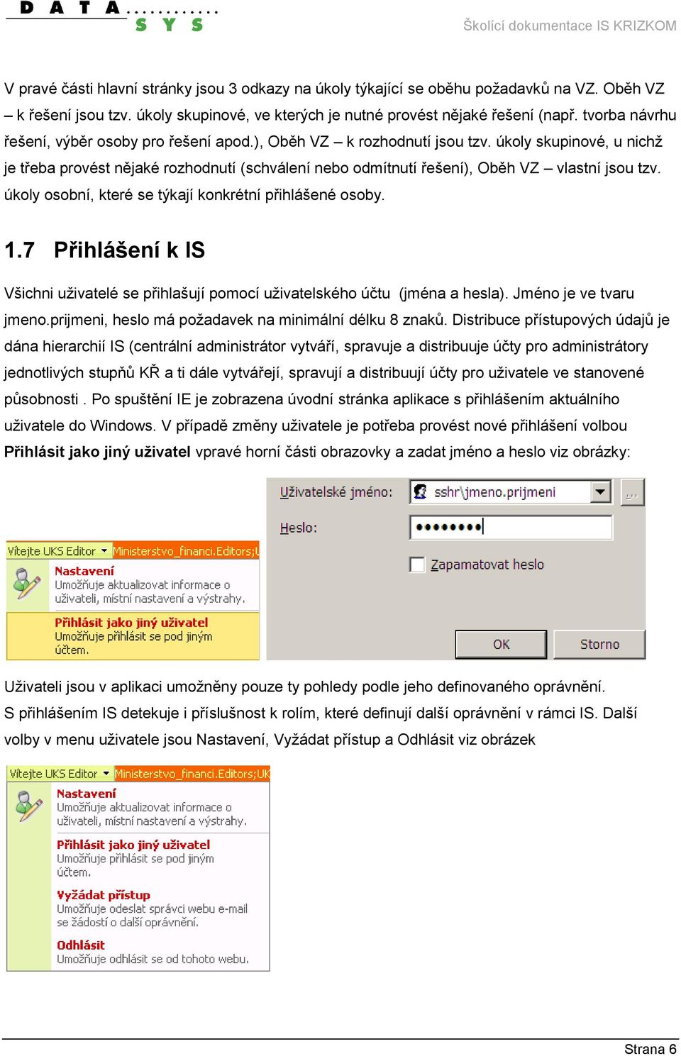 úkoly skupinové, u nichž je třeba provést nějaké rozhodnutí (schválení nebo odmítnutí řešení), Oběh VZ vlastní jsou tzv. úkoly osobní, které se týkají konkrétní přihlášené osoby. 1.