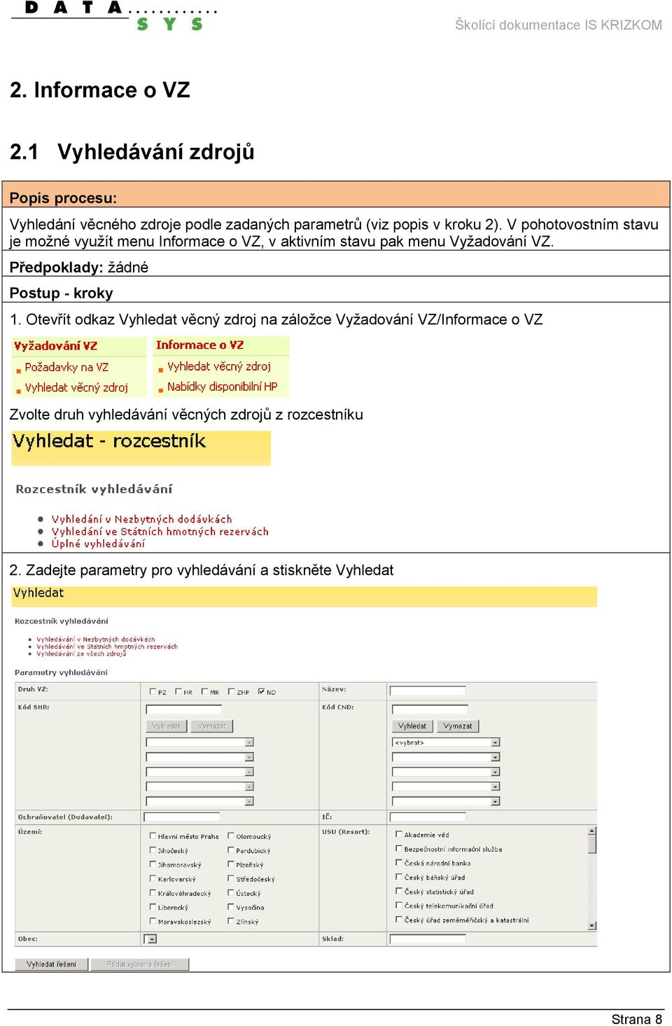 V pohotovostním stavu je možné využít menu Informace o VZ, v aktivním stavu pak menu Vyžadování VZ.