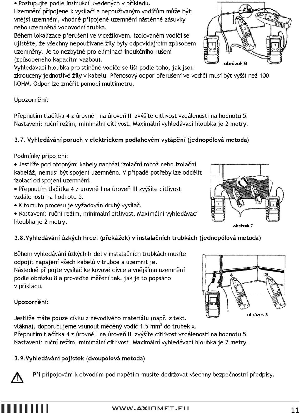 Během lokalizace přerušení ve vícežílovém, izolovaném vodiči se ujistěte, že všechny nepoužívané žíly byly odpovídajícím způsobem uzemněny.