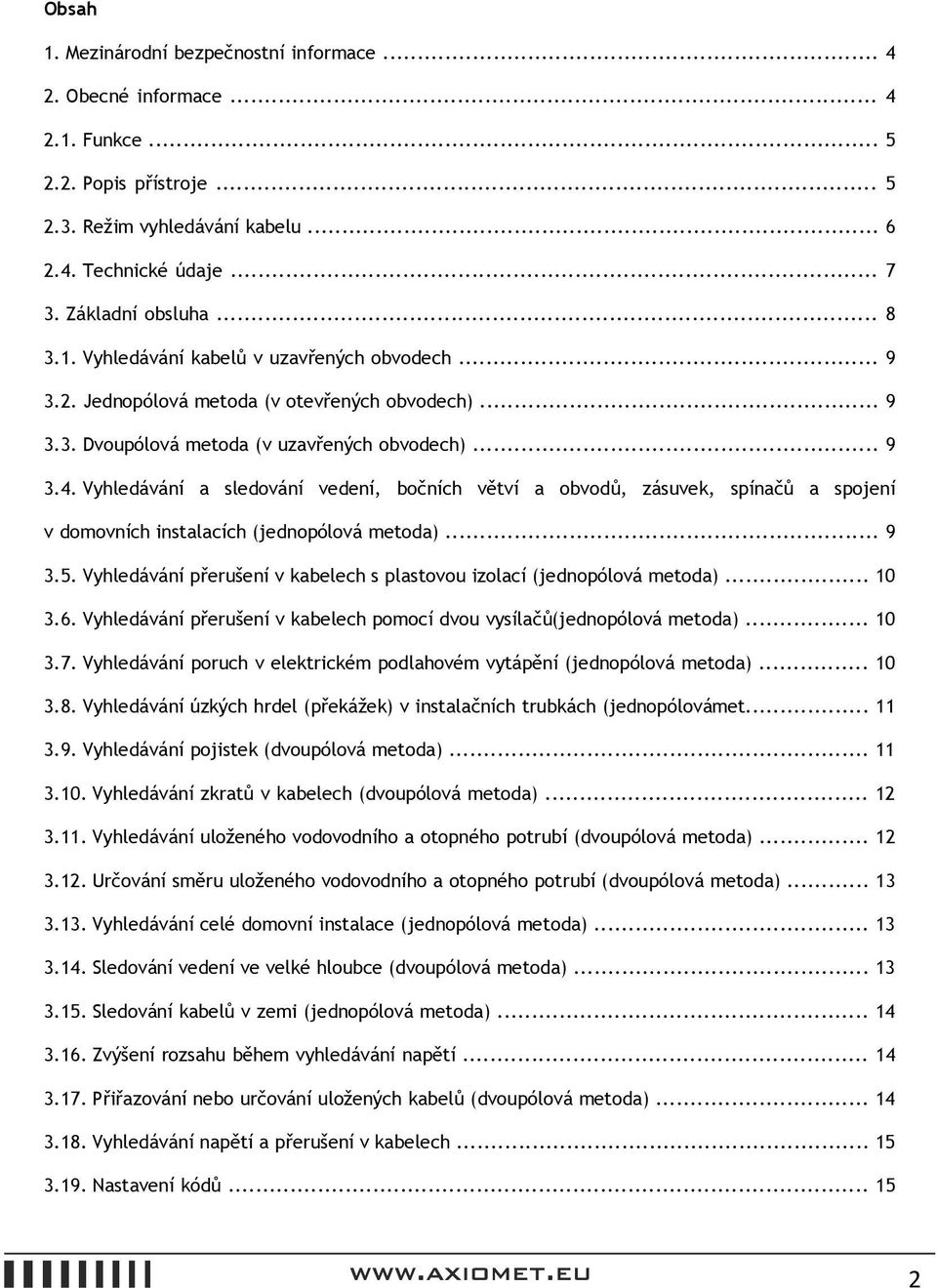 Vyhledávání a sledování vedení, bočních větví a obvodů, zásuvek, spínačů a spojení v domovních instalacích (jednopólová metoda)... 9 3.5.