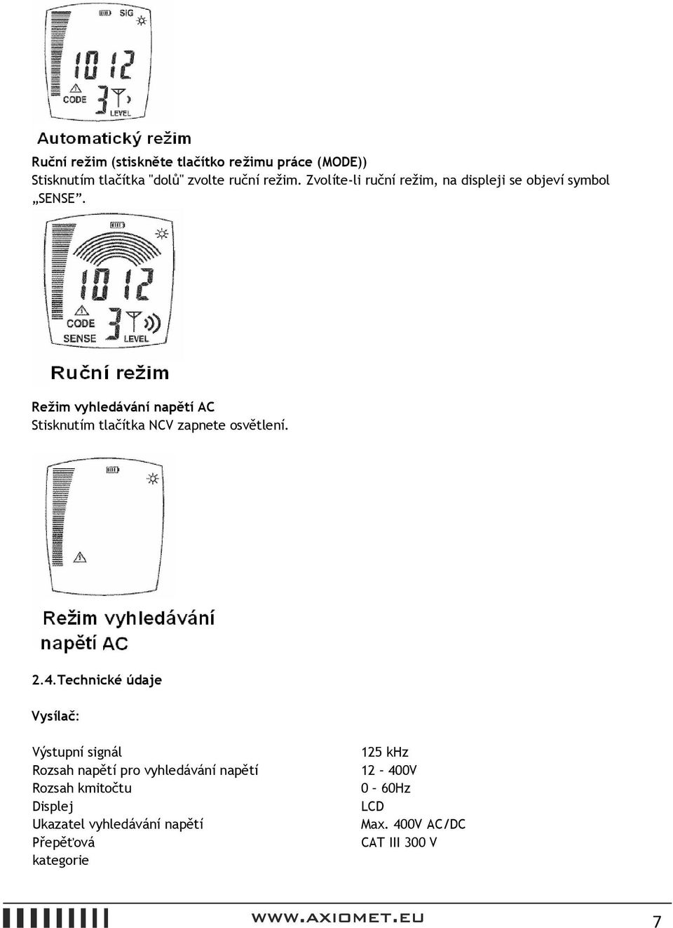 Režim vyhledávání napětí AC Stisknutím tlačítka NCV zapnete osvětlení. 2.4.