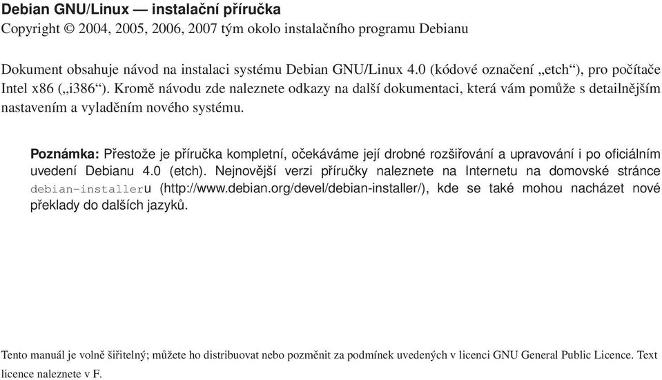 Poznámka: Přestože je příručka kompletní, očekáváme její drobné rozšiřování a upravování i po oficiálním uvedení Debianu 4.0 (etch).