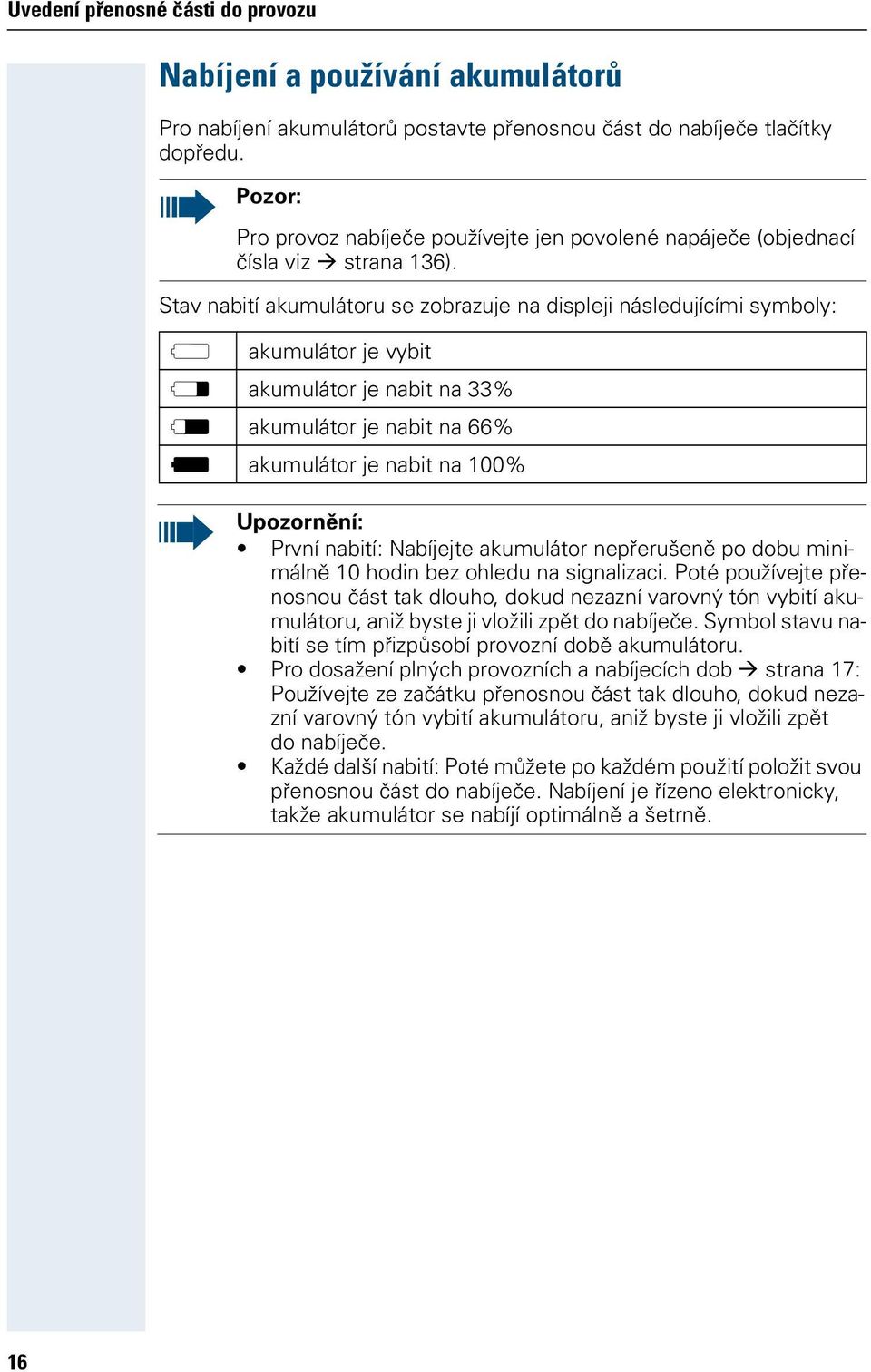 Stav nabití akumulátoru se zobrazuje na displeji následujícími symboly: = akumulátor je vybit e akumulátor je nabit na 33% V akumulátor je nabit na 66% U akumulátor je nabit na 100% Upozornění: První