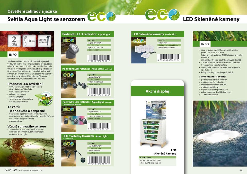 Se světlem Aqua Light dosáhnete krásného osvětlení vody, k čemuž Vám dopomůže otočný reflektor, který můžete samostatně nastavit. Přednosti osvětlení: velmi úsporné při spotřebě el.