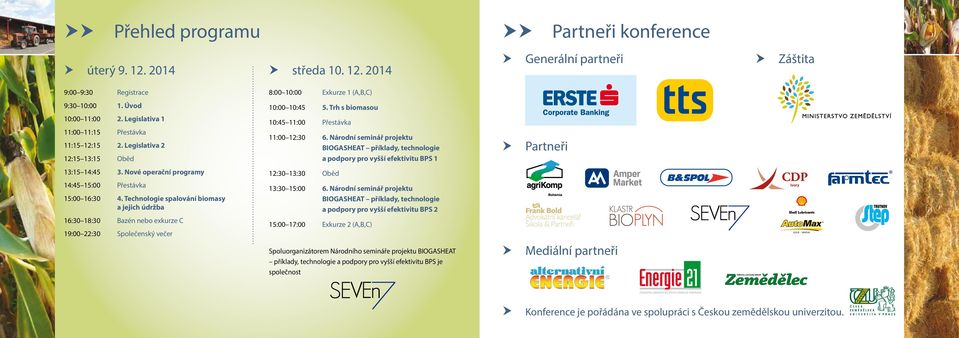 Národní seminář projektu BIOGASHEAT příklady, technologie a podpory pro vyšší efektivitu BPS 1 Partneři 13:15 14:45 3. Nové operační programy 12:30 13:30 Oběd 14:45 15:00 Přestávka 15:00 16:30 4.