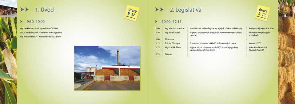 Pavel Jirásek Příprava prováděcích předpisů k novému energetickému Ministerstvo průmyslu zákonu a obchodu 11:00 Přestávka 11:15 Štěpán Chalupa Porovnání přínosů a