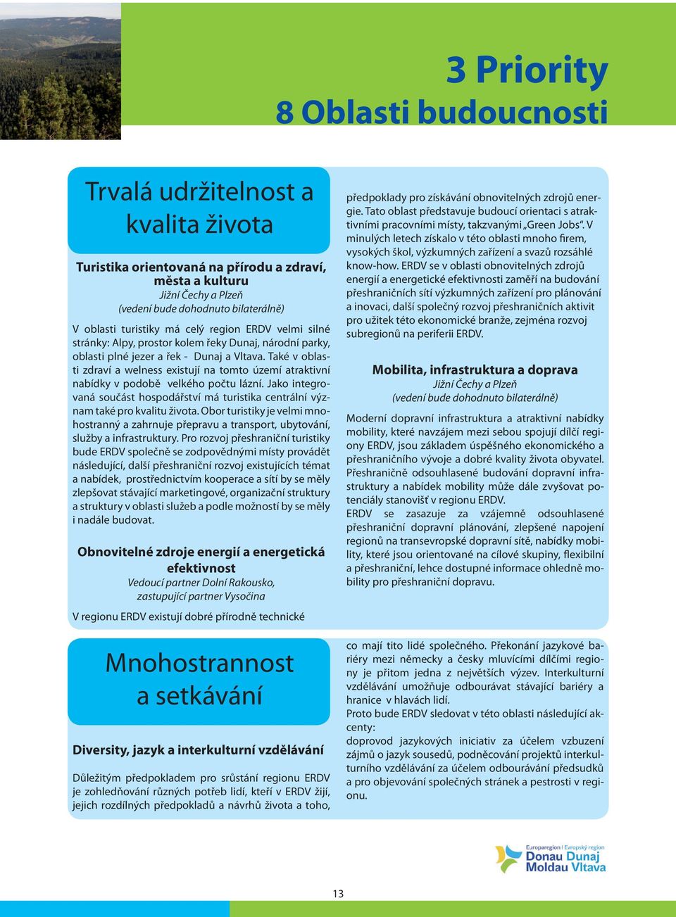 Také v oblasti zdraví a welness existují na tomto území atraktivní nabídky v podobě velkého počtu lázní. Jako integrovaná součást hospodářství má turistika centrální význam také pro kvalitu života.