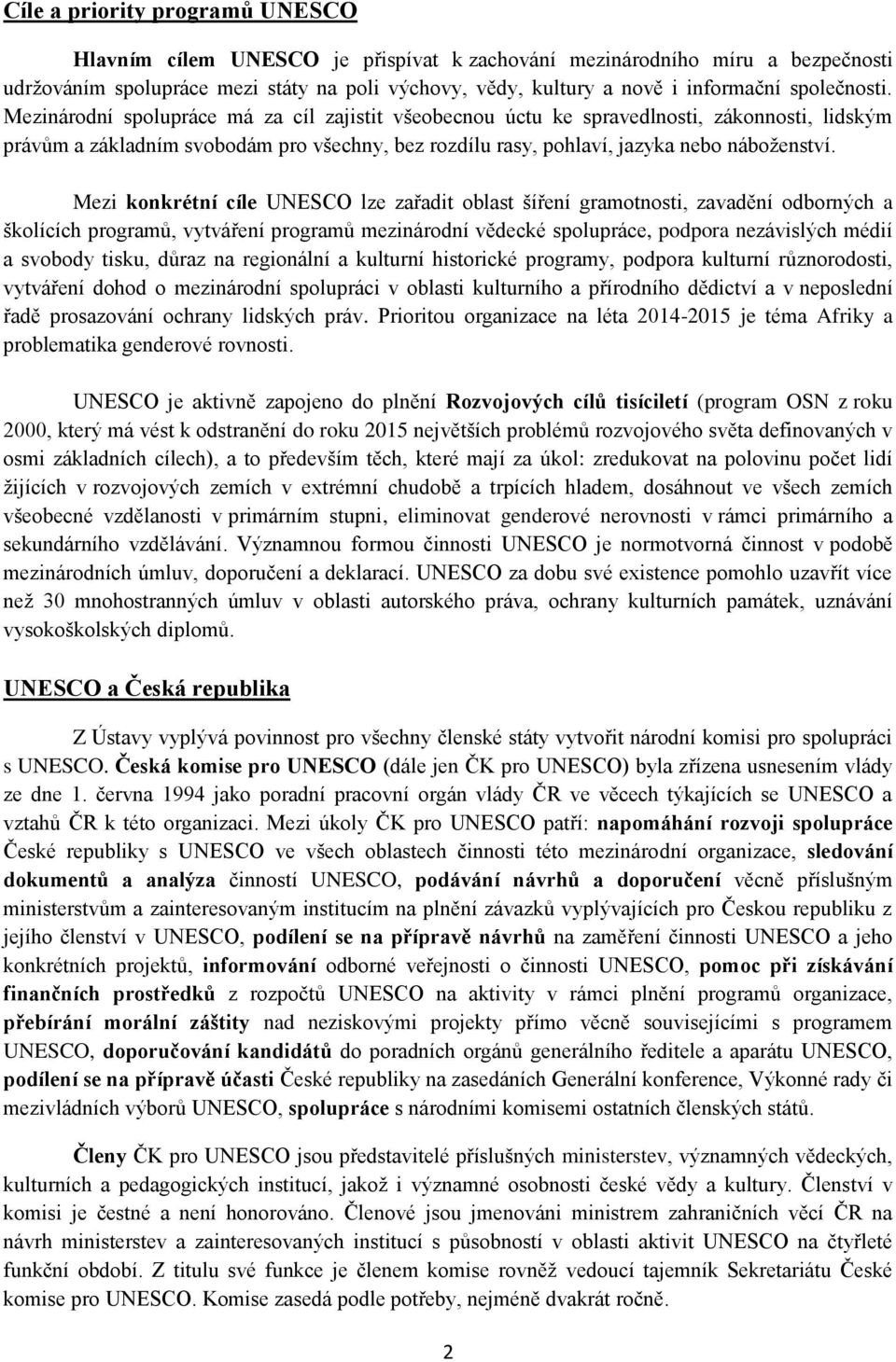 Mezinárodní spolupráce má za cíl zajistit všeobecnou úctu ke spravedlnosti, zákonnosti, lidským právům a základním svobodám pro všechny, bez rozdílu rasy, pohlaví, jazyka nebo náboženství.