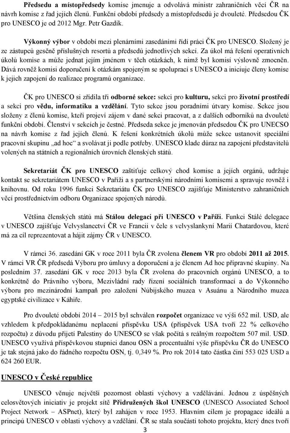 Složený je ze zástupců gesčně příslušných resortů a předsedů jednotlivých sekcí.