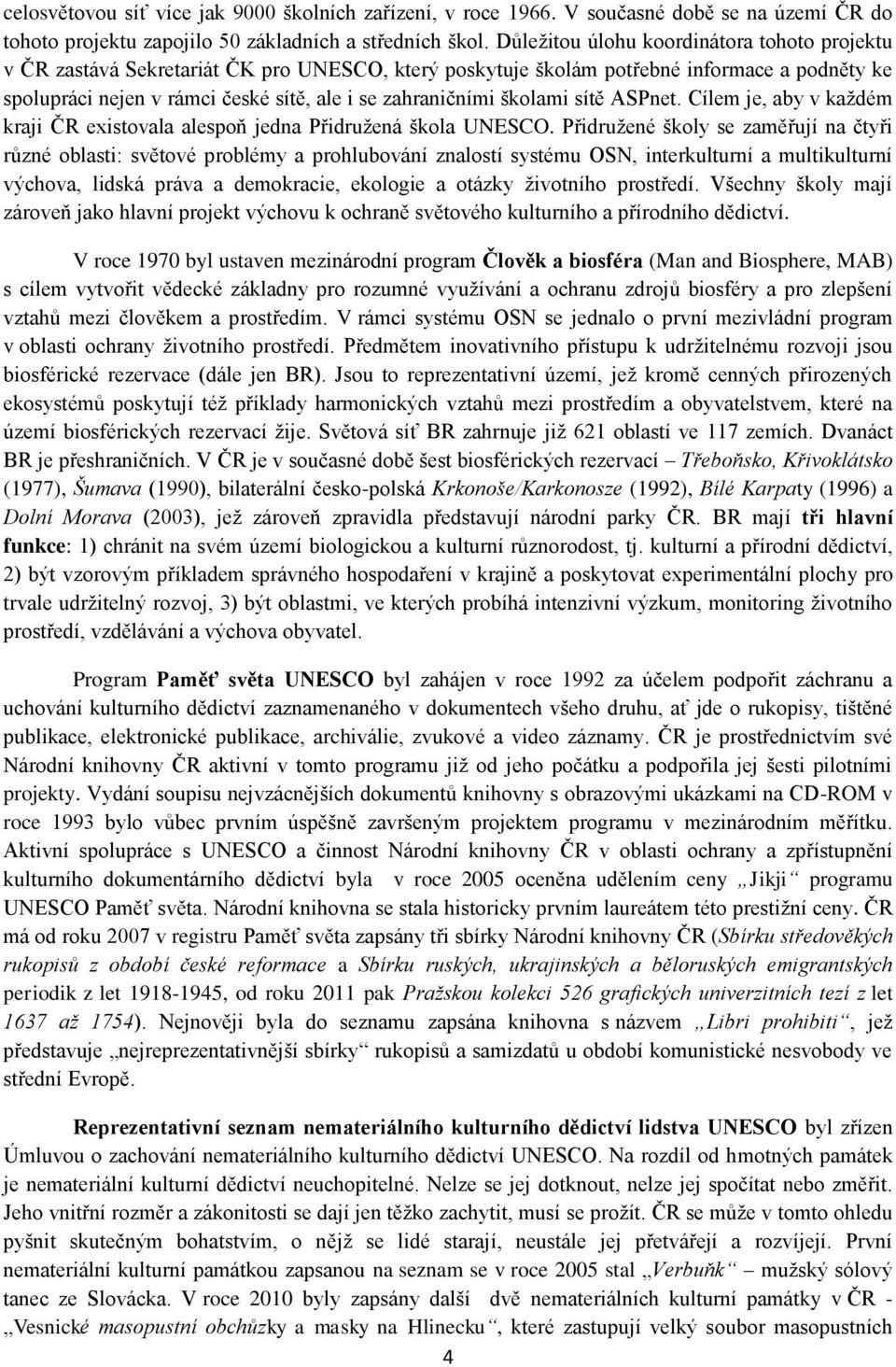 školami sítě ASPnet. Cílem je, aby v každém kraji ČR existovala alespoň jedna Přidružená škola UNESCO.