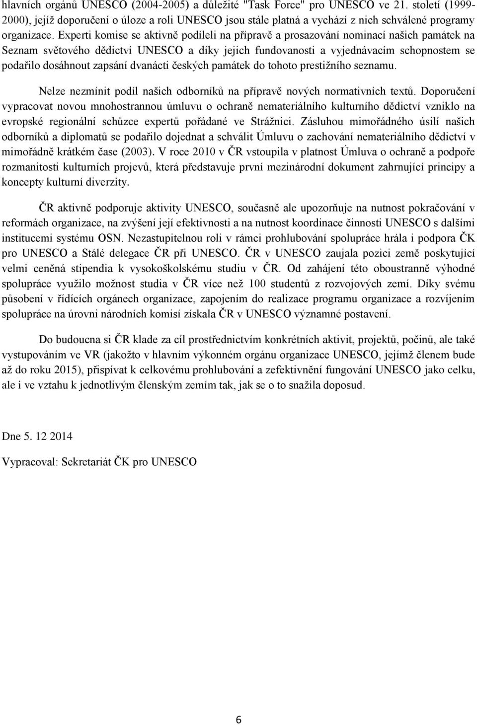 Experti komise se aktivně podíleli na přípravě a prosazování nominací našich památek na Seznam světového dědictví UNESCO a díky jejich fundovanosti a vyjednávacím schopnostem se podařilo dosáhnout