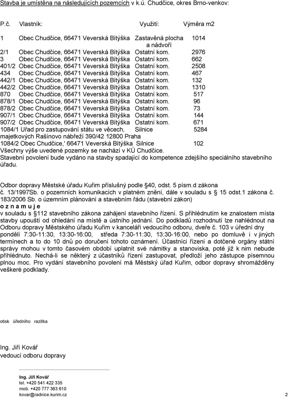 2976 3 Obec Chudčice, 66471 Veverská Bítýška Ostatní kom. 662 401/2 Obec Chudčice, 66471 Veverská Bítýška Ostatní kom. 2508 434 Obec Chudčice, 66471 Veverská Bítýška Ostatní kom.