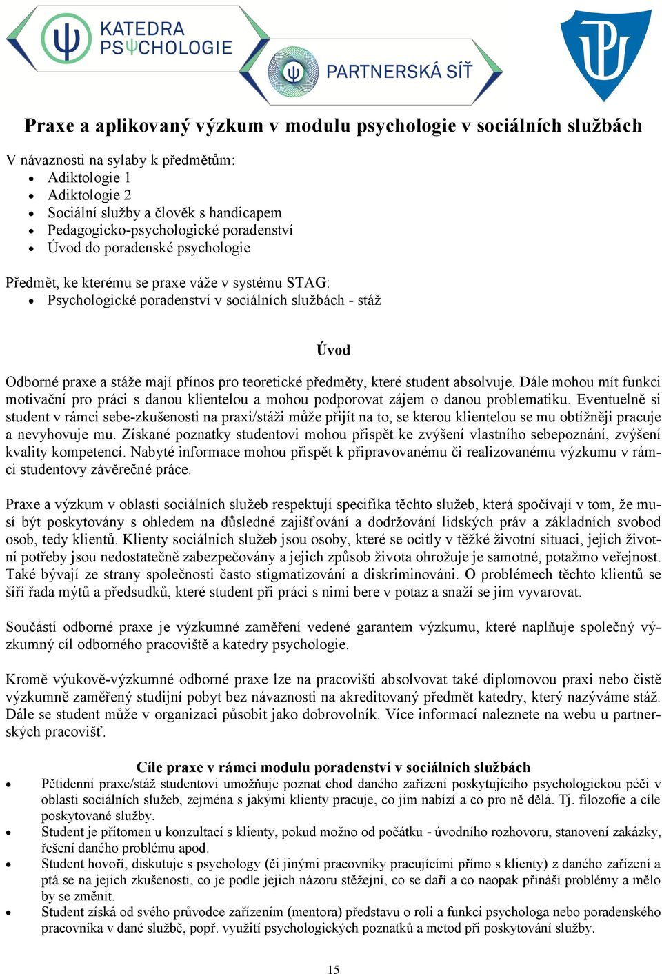 teoretické předměty, které student absolvuje. Dále mohou mít funkci motivační pro práci s danou klientelou a mohou podporovat zájem o danou problematiku.