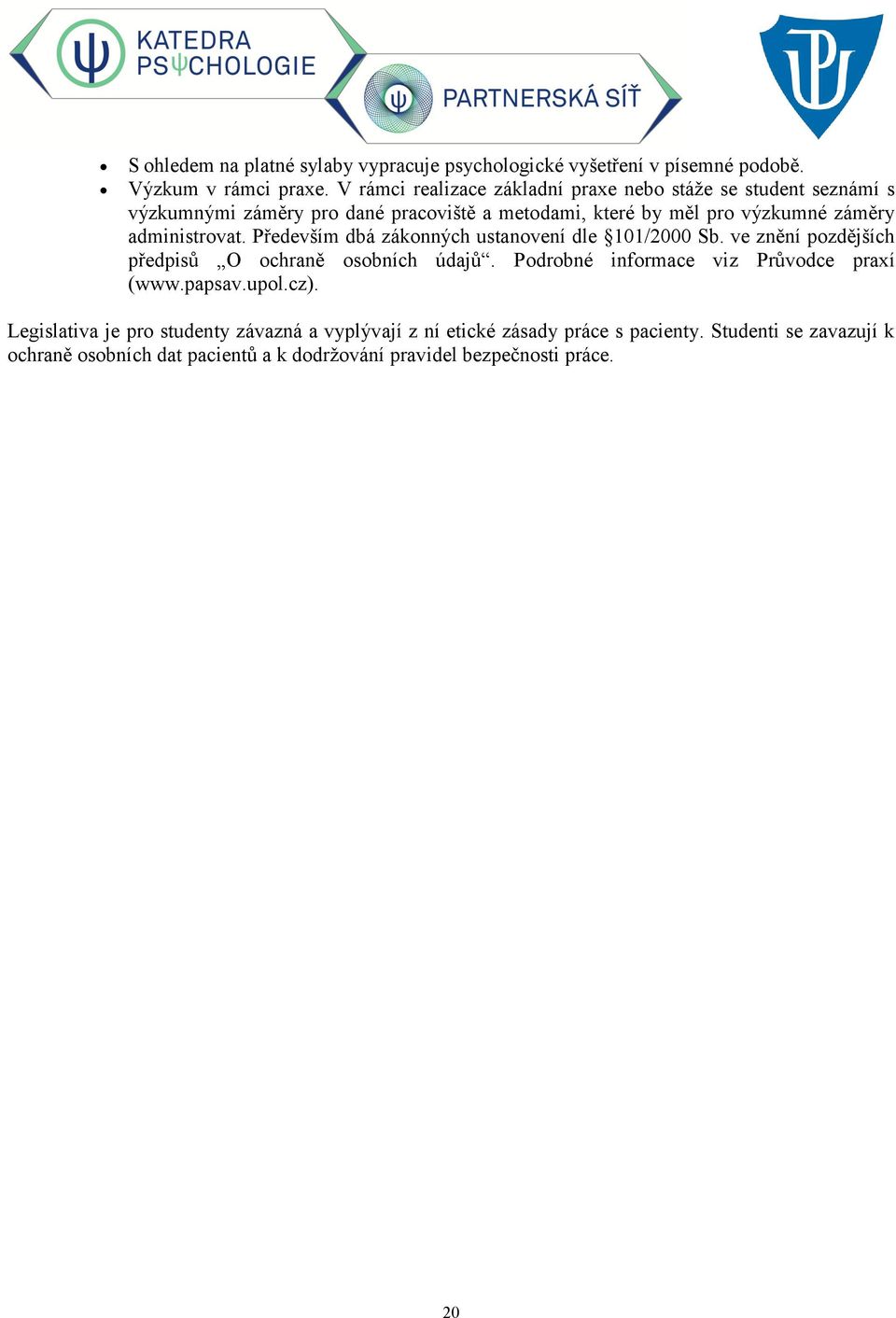 administrovat. Především dbá zákonných ustanovení dle 101/2000 Sb. ve znění pozdějších předpisů O ochraně osobních údajů.