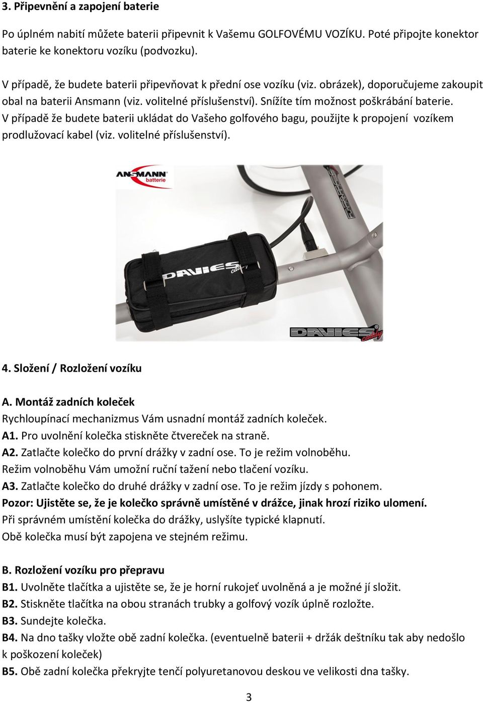 V případě že budete baterii ukládat do Vašeho golfového bagu, použijte k propojení vozíkem prodlužovací kabel (viz. volitelné příslušenství). 4. Složení / Rozložení vozíku A.