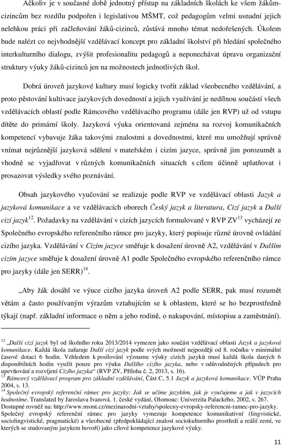 Úkolem bude nalézt co nejvhodnější vzdělávací koncept pro základní školství při hledání společného interkulturního dialogu, zvýšit profesionalitu pedagogů a neponechávat úpravu organizační struktury