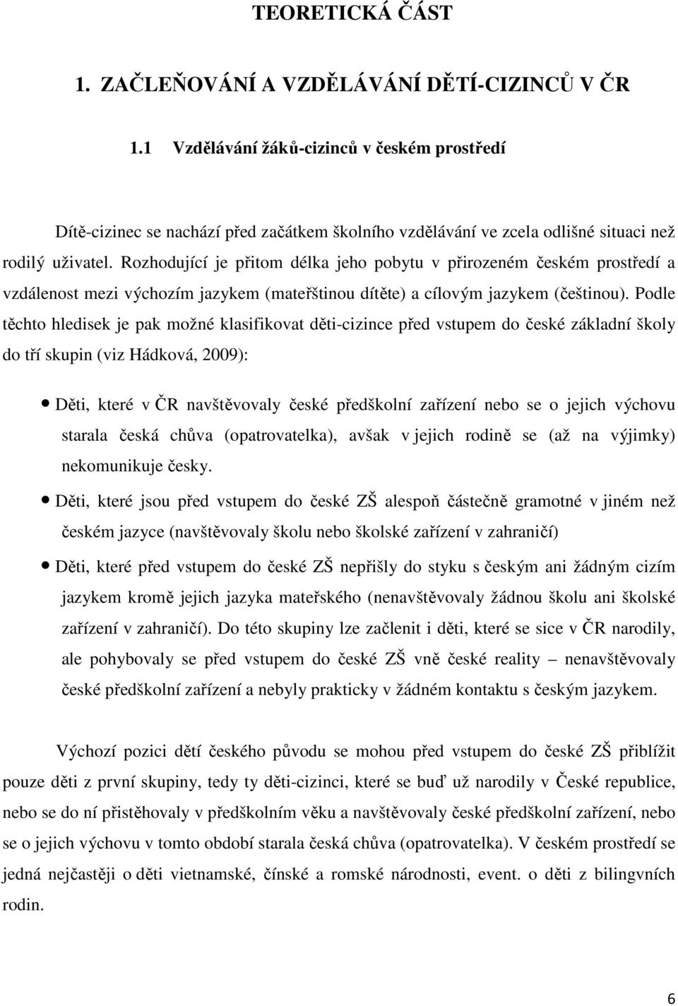 Rozhodující je přitom délka jeho pobytu v přirozeném českém prostředí a vzdálenost mezi výchozím jazykem (mateřštinou dítěte) a cílovým jazykem (češtinou).