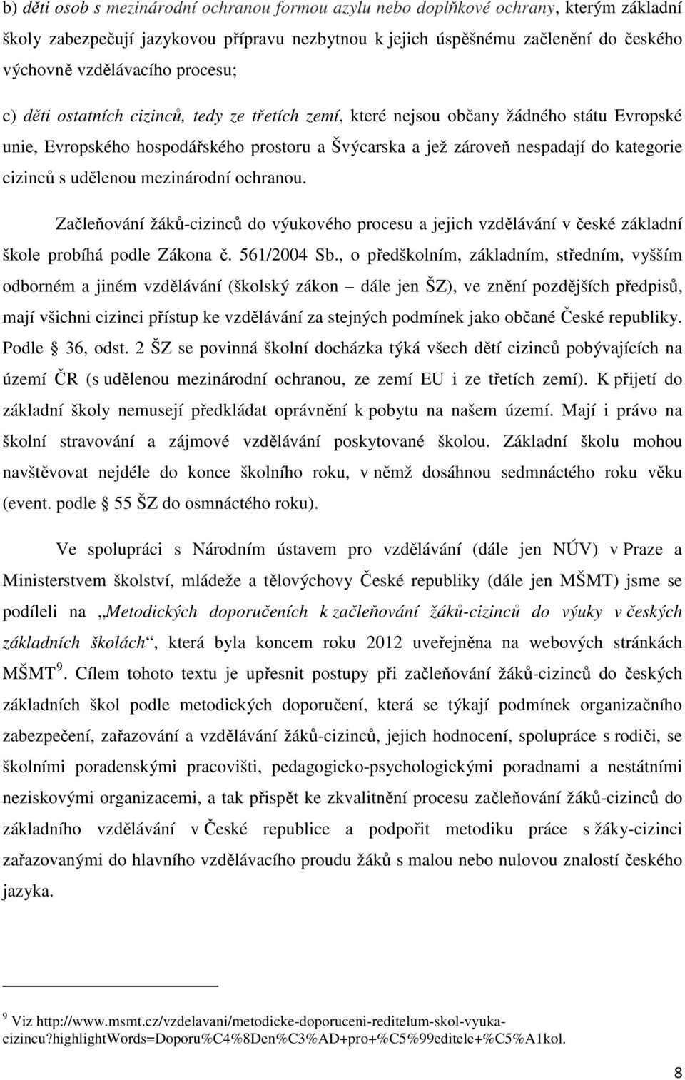 udělenou mezinárodní ochranou. Začleňování žáků-cizinců do výukového procesu a jejich vzdělávání v české základní škole probíhá podle Zákona č. 561/2004 Sb.