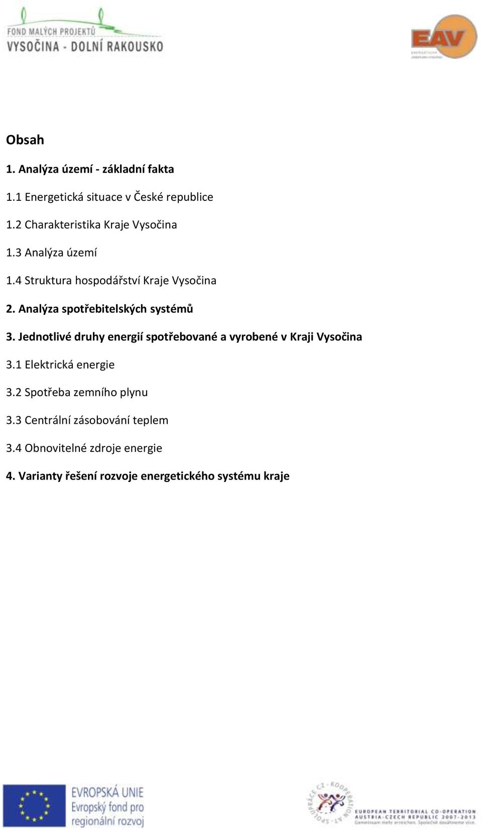 Analýza spotřebitelských systémů 3. Jednotlivé druhy energií spotřebované a vyrobené v Kraji Vysočina 3.