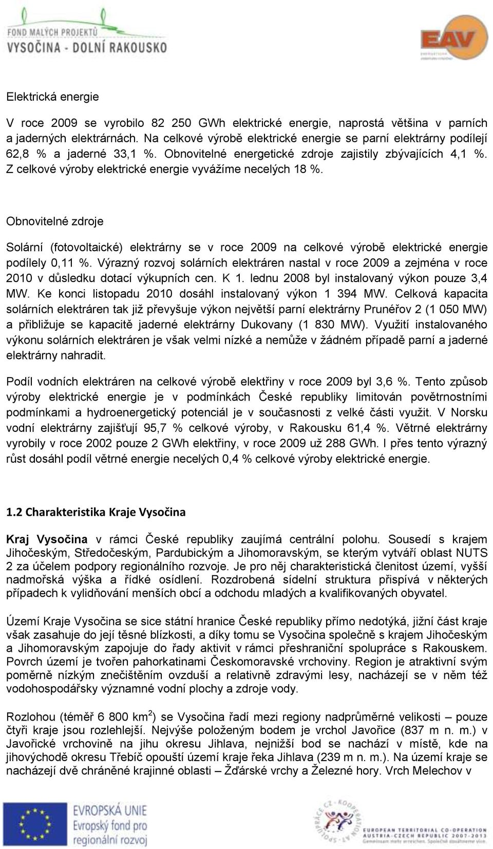 Z celkové výroby elektrické energie vyvážíme necelých 18 %. Obnovitelné zdroje Solární (fotovoltaické) elektrárny se v roce 2009 na celkové výrobě elektrické energie podílely 0,11 %.