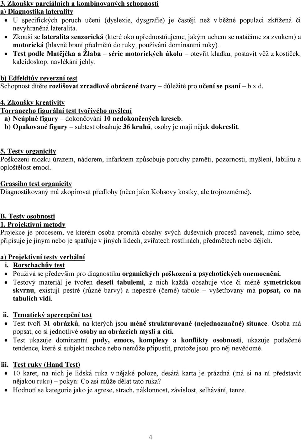 Test podle Matějčka a Žlaba série motorických úkolů otevřít kladku, postavit věž z kostiček, kaleidoskop, navlékání jehly.