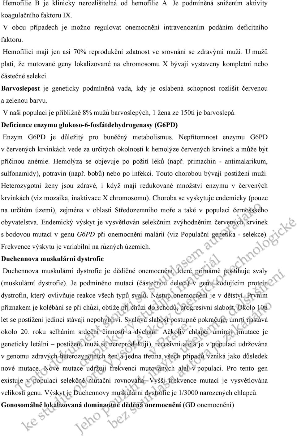 Barvoslepost je geneticky podmíněná vada, kdy je oslabená schopnost rozlišit červenou a zelenou barvu. V na populaci je přibližně 8% mužů barvoslepých, 1 žena ze 150ti je barvoslepá.