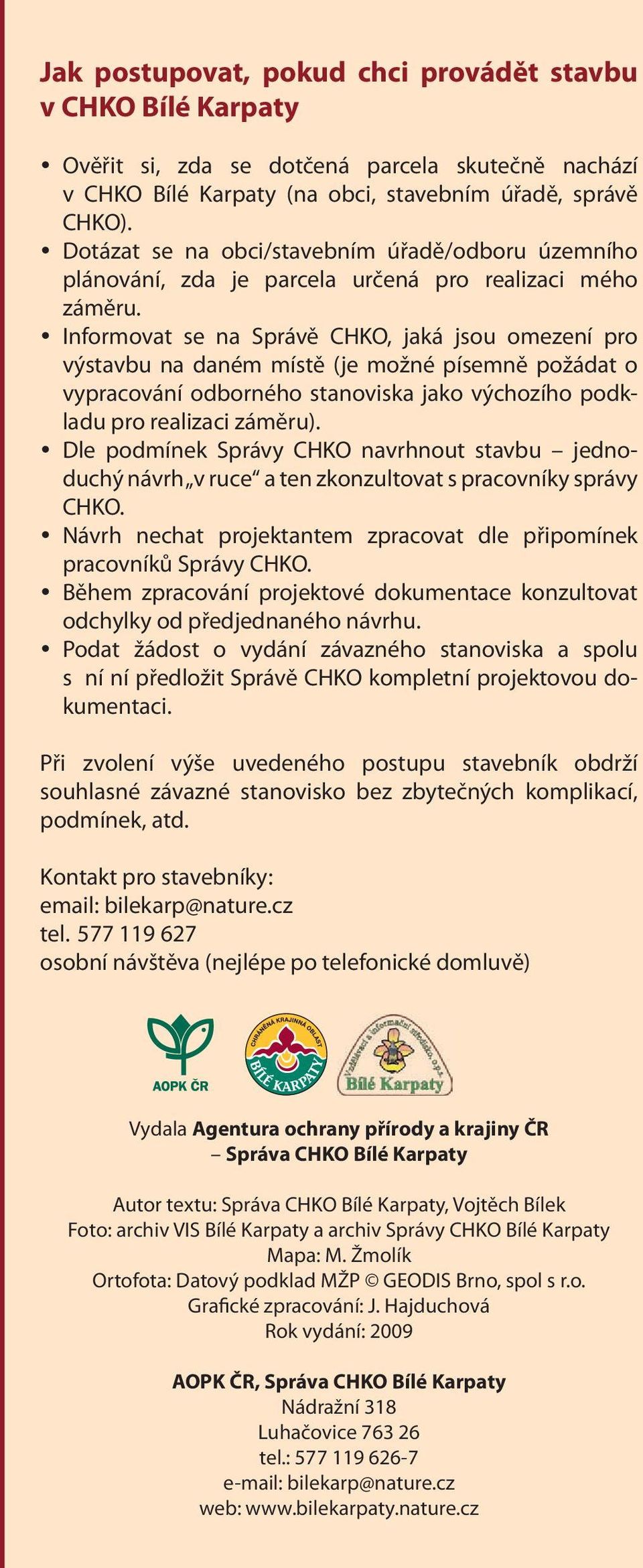 Informovat se na Správě CHKO, jaká jsou omezení pro výstavbu na daném místě (je možné písemně požádat o vypracování odborného stanoviska jako výchozího podkladu pro realizaci záměru).