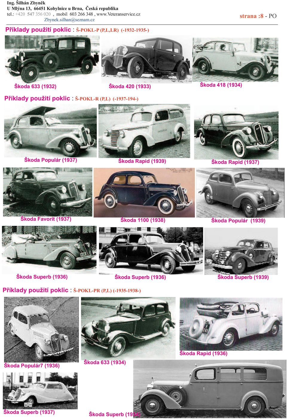 (1937) Škoda 1100 (1938) Škoda Populár (1939) Škoda Superb (1936) Škoda Superb (1936) Škoda Superb (1939) Příklady použití