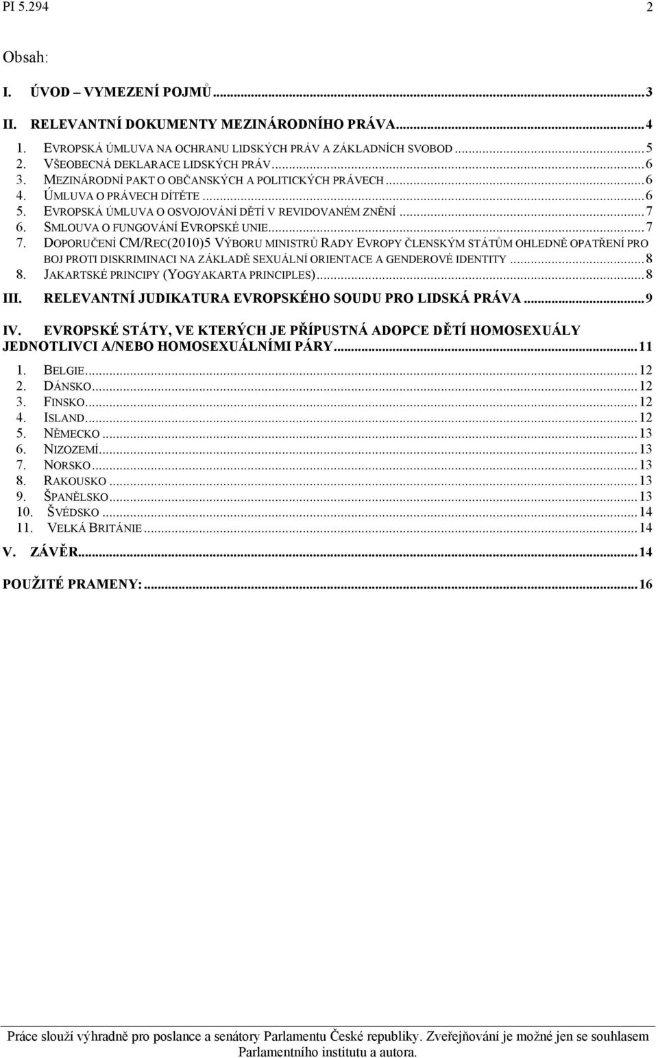 DOPORUČENÍ CM/REC(2010)5 VÝBORU MINISTRŮ RADY EVROPY ČLENSKÝM STÁTŮM OHLEDNĚ OPATŘENÍ PRO BOJ PROTI DISKRIMINACI NA ZÁKLADĚ SEXUÁLNÍ ORIENTACE A GENDEROVÉ IDENTITY...8 8.