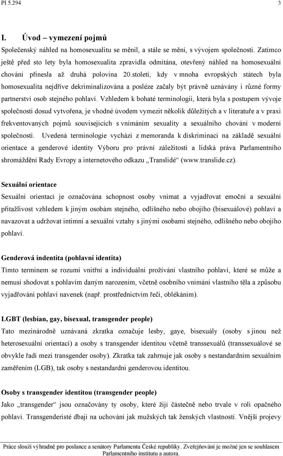 století, kdy v mnoha evropských státech byla homosexualita nejdříve dekriminalizována a posléze začaly být právně uznávány i různé formy partnerství osob stejného pohlaví.