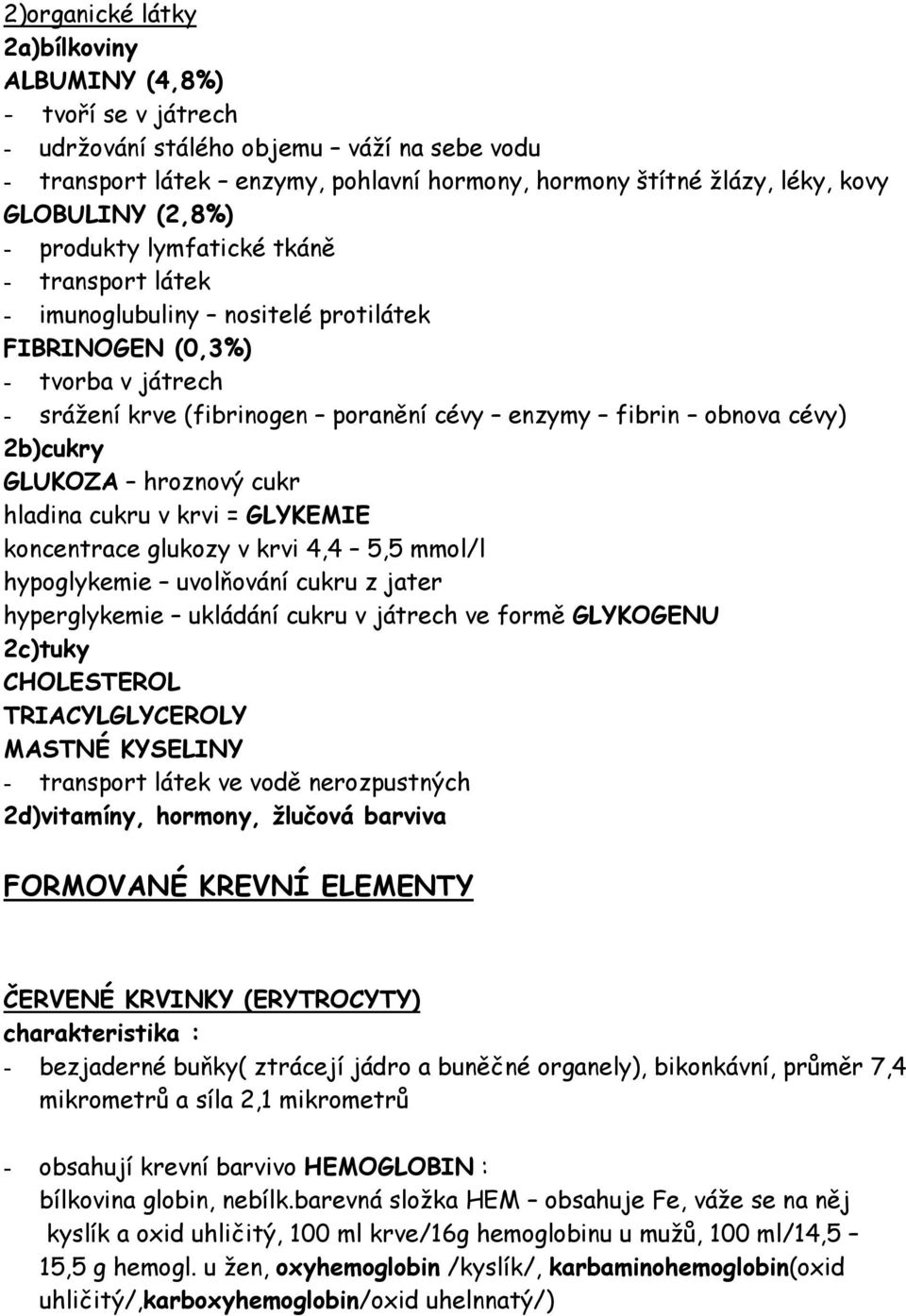 2b)cukry GLUKOZA hroznový cukr hladina cukru v krvi = GLYKEMIE koncentrace glukozy v krvi 4,4 5,5 mmol/l hypoglykemie uvolňování cukru z jater hyperglykemie ukládání cukru v játrech ve formě