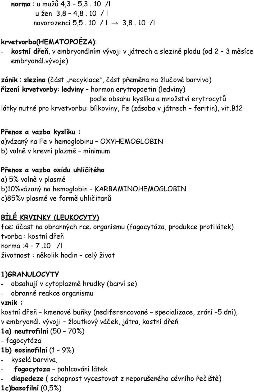 krvetvorbu: bílkoviny, Fe (zásoba v játrech feritin), vit.