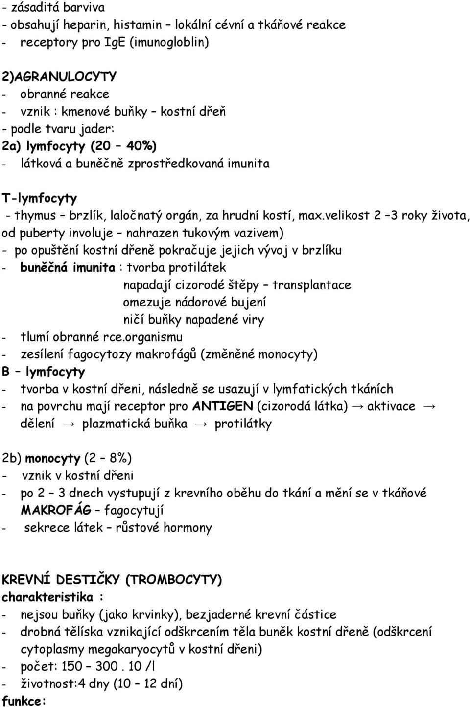 velikost 2 3 roky života, od puberty involuje nahrazen tukovým vazivem) - po opuštění kostní dřeně pokračuje jejich vývoj v brzlíku - buněčná imunita : tvorba protilátek napadají cizorodé štěpy