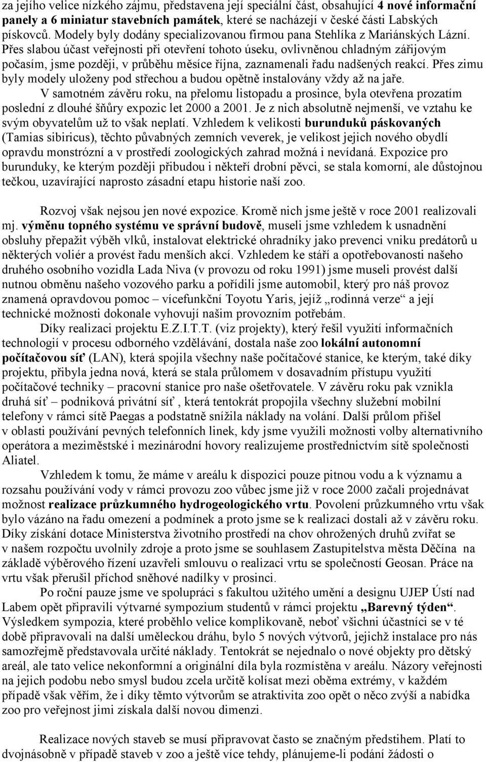 Přes slabou účast veřejnosti při otevření tohoto úseku, ovlivněnou chladným zářijovým počasím, jsme později, v průběhu měsíce října, zaznamenali řadu nadšených reakcí.
